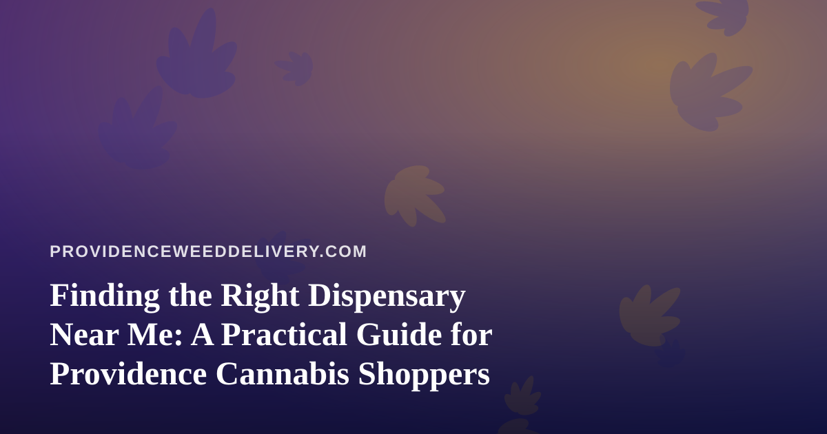 Finding the Right Dispensary Near Me: A Practical Guide for Providence Cannabis Shoppers