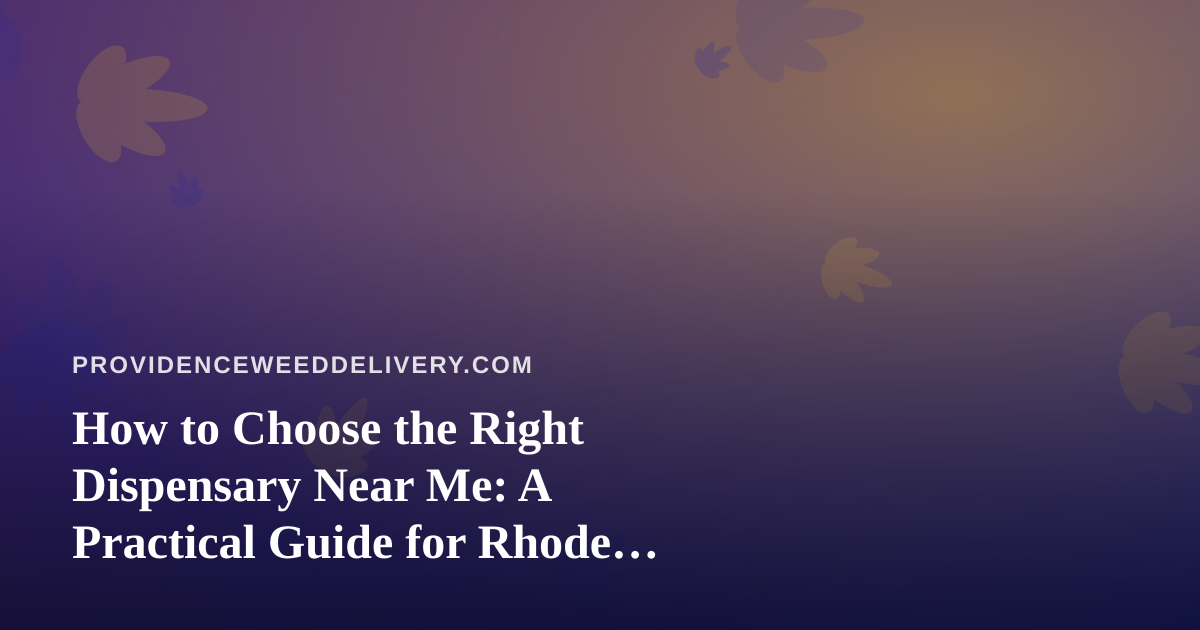 How to Choose the Right Dispensary Near Me: A Practical Guide for Rhode Island Cannabis Shoppers