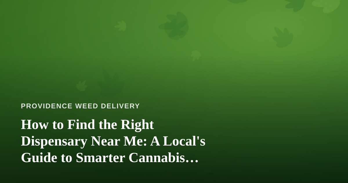 How to Find the Right Dispensary Near Me: A Local’s Guide to Smarter Cannabis Shopping