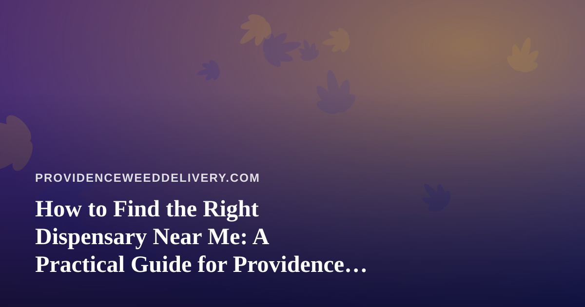 How to Find the Right Dispensary Near Me: A Practical Guide for Providence Cannabis Shoppers