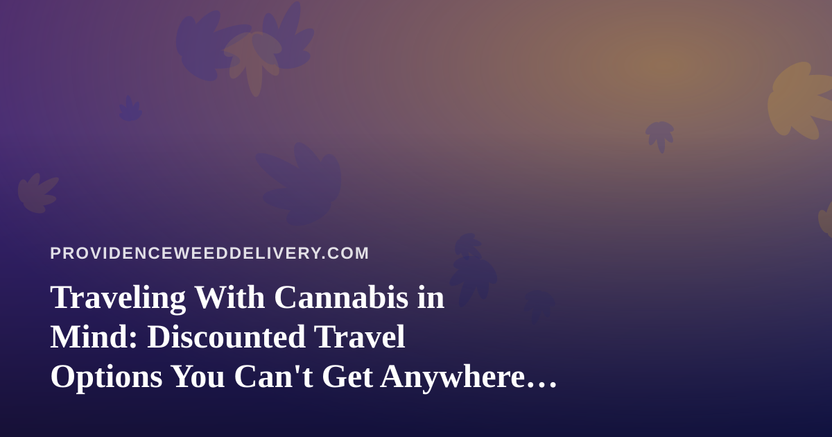 Traveling With Cannabis in Mind: Discounted Travel Options You Can’t Get Anywhere Else