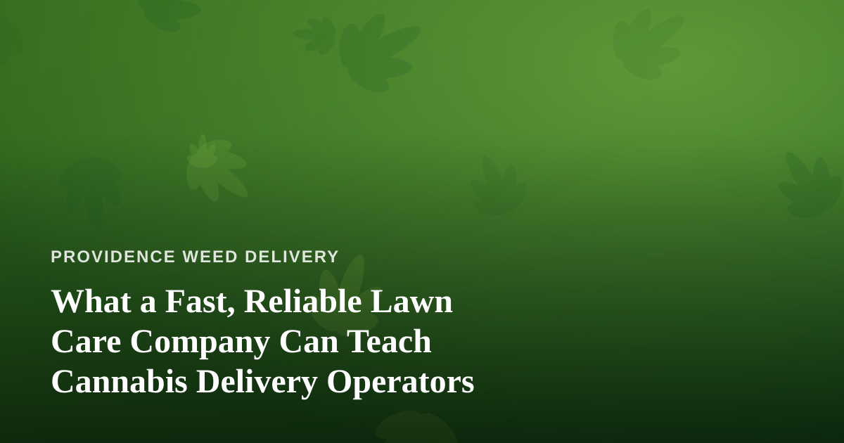What a Fast, Reliable Lawn Care Company Can Teach Cannabis Delivery Operators