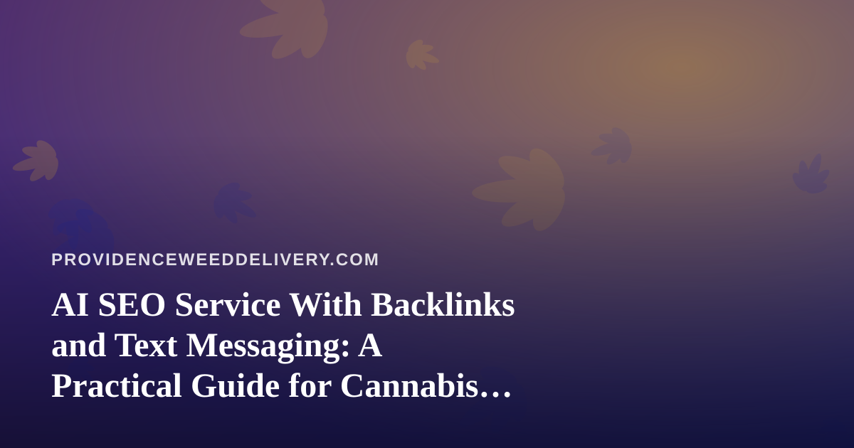 AI SEO Service With Backlinks and Text Messaging: A Practical Guide for Cannabis Delivery Brands