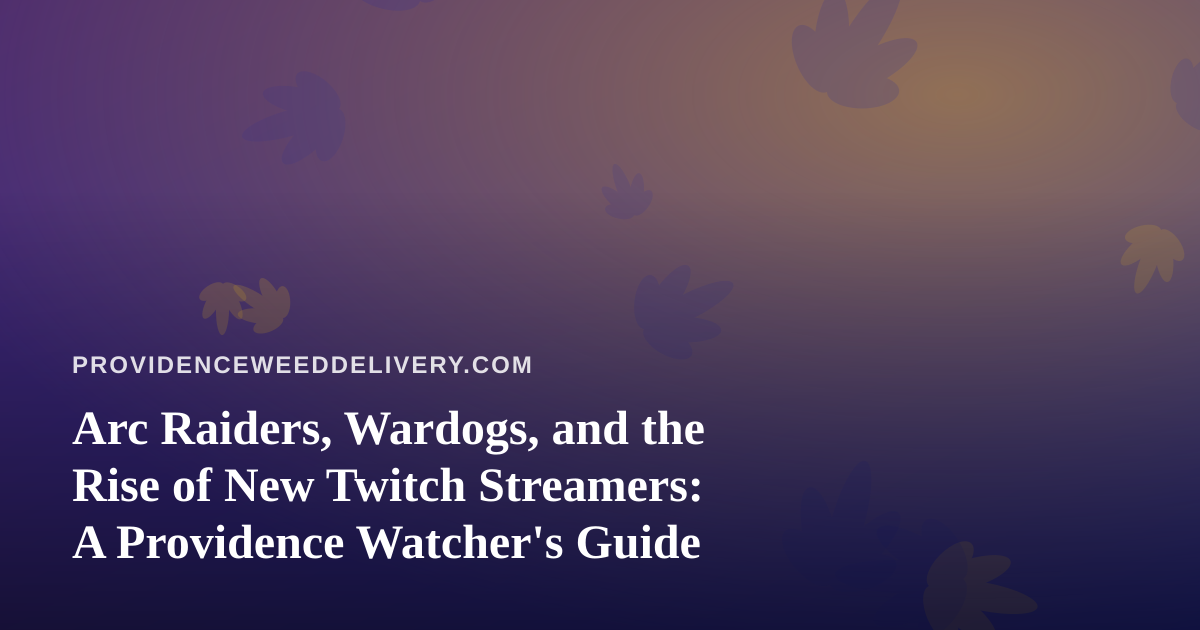 Arc Raiders, Wardogs, and the Rise of New Twitch Streamers: A Providence Watcher’s Guide