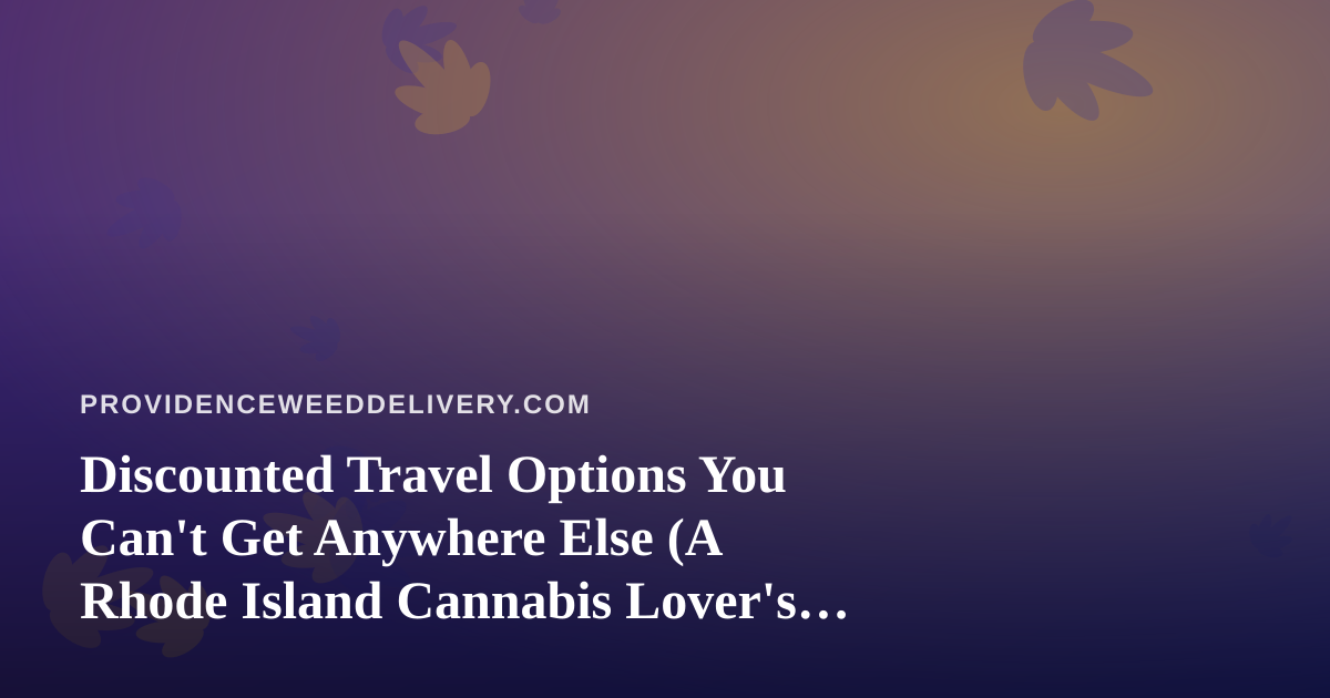 Discounted Travel Options You Can’t Get Anywhere Else (A Rhode Island Cannabis Lover’s Guide)