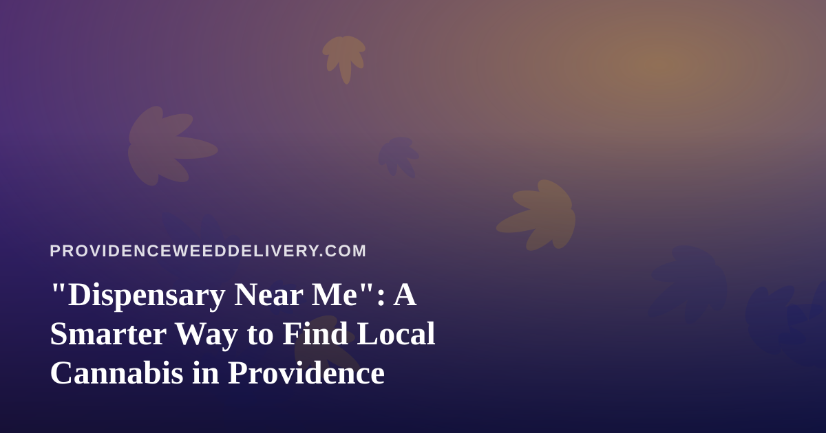 “Dispensary Near Me”: A Smarter Way to Find Local Cannabis in Providence
