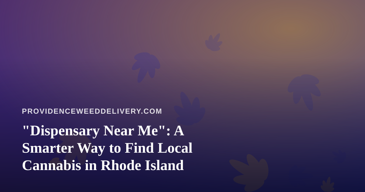 “Dispensary Near Me”: A Smarter Way to Find Local Cannabis in Rhode Island