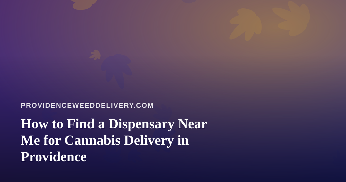 How to Find a Dispensary Near Me for Cannabis Delivery in Providence
