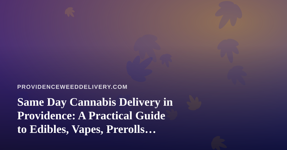 Same Day Cannabis Delivery in Providence: A Practical Guide to Edibles, Vapes, Prerolls, Flower, and Concentrates