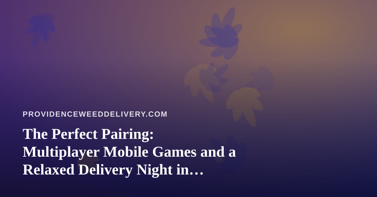 The Perfect Pairing: Multiplayer Mobile Games and a Relaxed Delivery Night in Providence